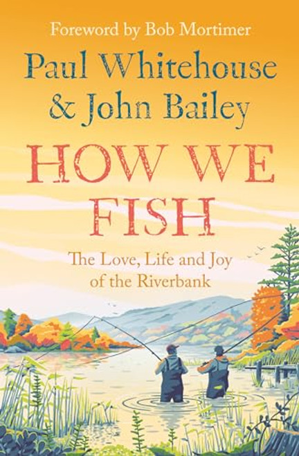 How We Fish: The Love, Life and Joy of the Riverbank By Paul Whitehouse - Paperback
