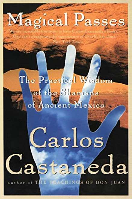 Magical Passes: The Practical Wisdom of the Shamans of Ancient Mexico By Carlos Castaneda - Paperback