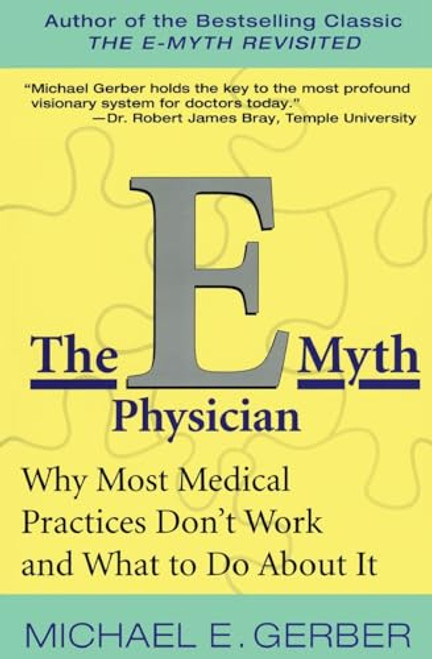 The E-Myth Physician: Why Most Medical Practices Don't Work and What to Do about It By Michael E. Gerber - Paperback