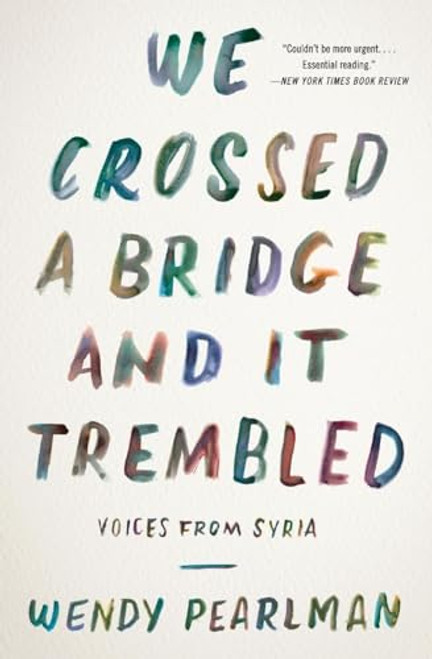 We Crossed a Bridge and It Trembled: Voices from Syria By Wendy Pearlman - Paperback