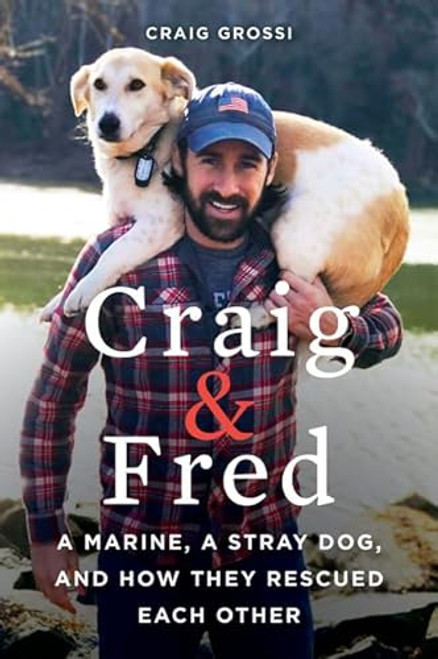 Craig & Fred: A Marine, a Stray Dog, and How They Rescued Each Other By Craig Grossi - Paperback