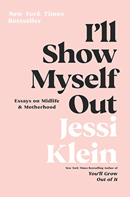 I'll Show Myself Out: Essays on Midlife and Motherhood By Jessi Klein - Paperback