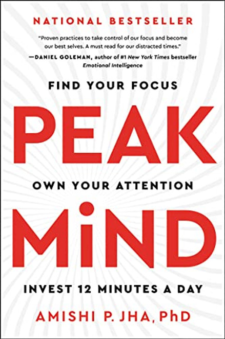 Peak Mind: Find Your Focus, Own Your Attention, Invest 12 Minutes a Day By Amishi P. Jha - Paperback