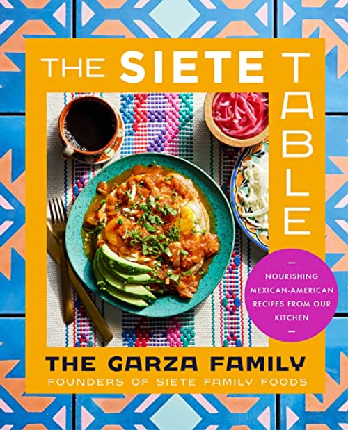 The Siete Table: Nourishing Mexican-American Recipes from Our Kitchen By Garza Family the - Hardcover