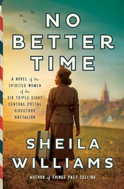 No Better Time: A Novel of the Spirited Women of the Six Triple Eight Central Postal Directory Battalion By Sheila Williams - Hardcover