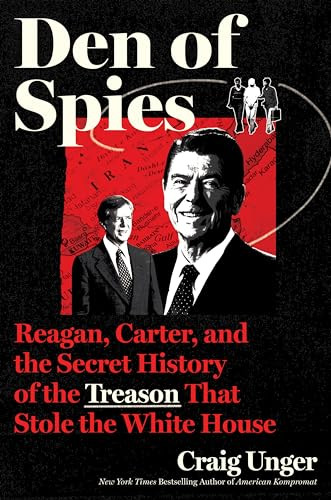 Den of Spies: Reagan, Carter, and the Secret History of the Treason That Stole the White House By Craig Unger - Hardcover