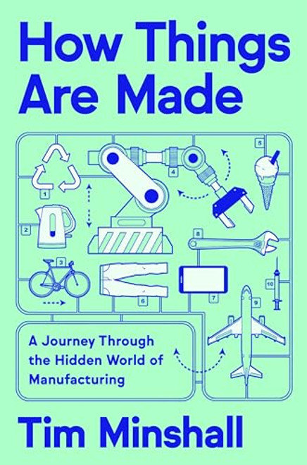 How Things Are Made: A Journey Through the Hidden World of Manufacturing By Tim Minshall - Hardcover