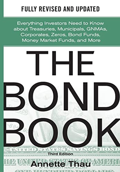 The Bond Book, Third Edition: Everything Investors Need to Know about Treasuries, Municipals, Gnmas, Corporates, Zeros, Bond Funds, Money Market Funds By Annette Thau - Hardcover
