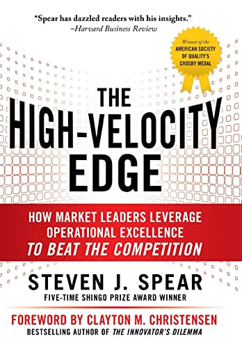 The High-Velocity Edge: How Market Leaders Leverage Operational Excellence to Beat the Competition By Steven J. Spear - Hardcover