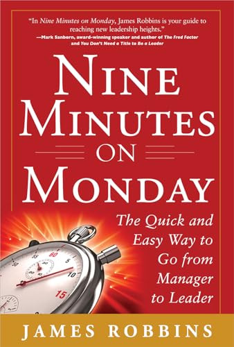 Nine Minutes on Monday: The Quick and Easy Way to Go from Manager to Leader By James Robbins - Hardcover