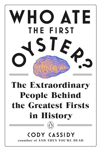 Who Ate the First Oyster?: The Extraordinary People Behind the Greatest Firsts in History By Cody Cassidy - Paperback
