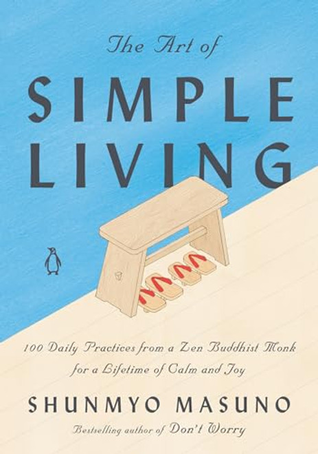 The Art of Simple Living: 100 Daily Practices from a Zen Buddhist Monk for a Lifetime of Calm and Joy By Shunmyo Masuno - Hardcover