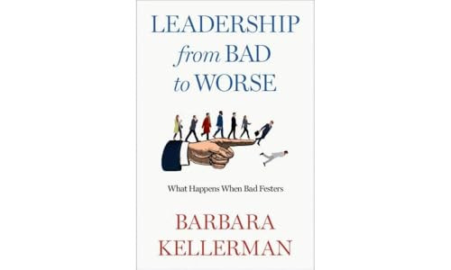 Leadership from Bad to Worse: What Happens When Bad Festers By Barbara Kellerman - Hardcover