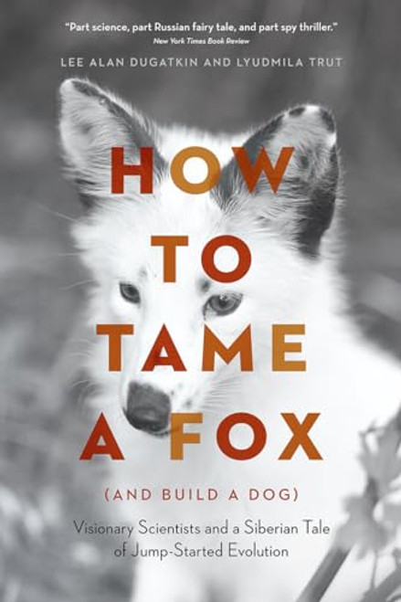 How to Tame a Fox (and Build a Dog): Visionary Scientists and a Siberian Tale of Jump-Started Evolution By Lee Alan Dugatkin - Paperback