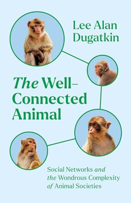 The Well-Connected Animal: Social Networks and the Wondrous Complexity of Animal Societies By Lee Alan Dugatkin - Hardcover