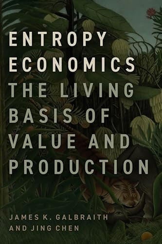 Entropy Economics: The Living Basis of Value and Production By James K. Galbraith - Hardcover