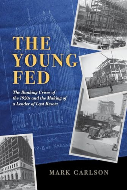 The Young Fed: The Banking Crises of the 1920s and the Making of a Lender of Last Resort By Mark Carlson - Hardcover