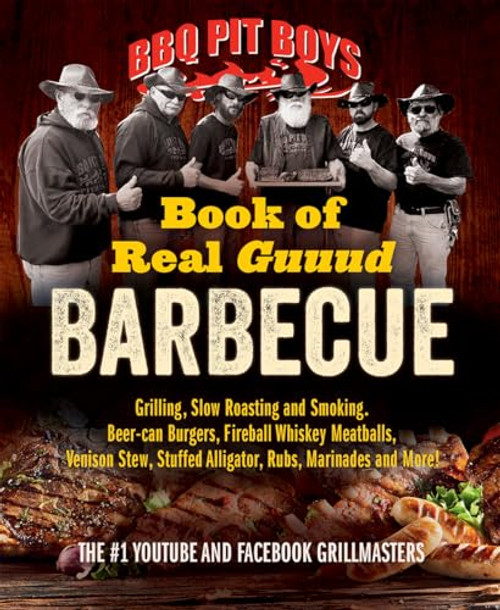 BBQ Pit Boys Book of Real Guuud Barbecue: Grilling, Slow Roasting and Smoking, Beer-Can Burgers, Fireball Whiskey Meatballs, Venison Stew, Stuffed All By Bbq Pit Boys - Paperback