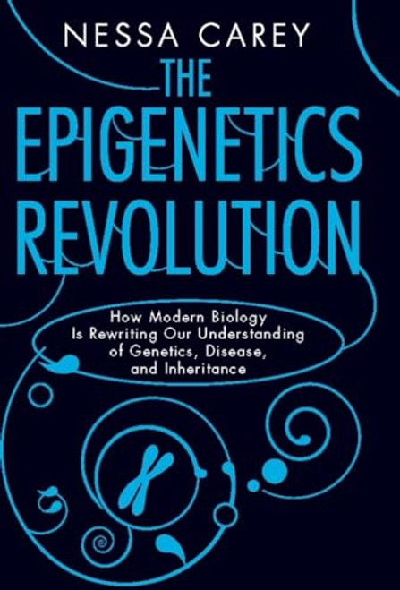 The Epigenetics Revolution: How Modern Biology Is Rewriting Our Understanding of Genetics, Disease, and Inheritance By Nessa Carey - Paperback