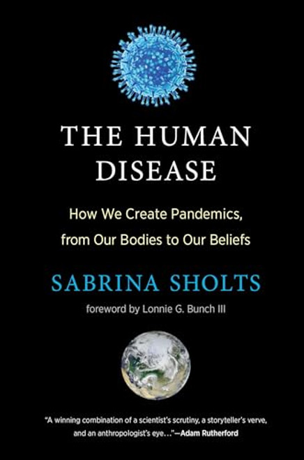 The Human Disease: How We Create Pandemics, from Our Bodies to Our Beliefs By Sabrina Sholts - Hardcover