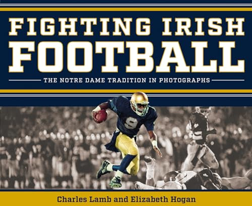 Fighting Irish Football: The Notre Dame Tradition in Photographs By Charles Lamb - Hardcover