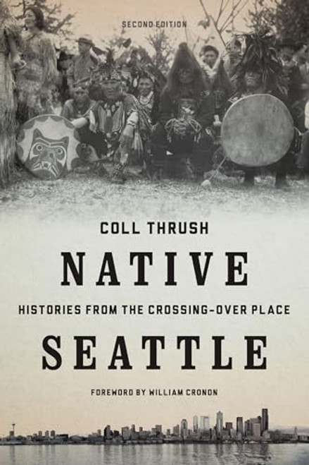 Native Seattle: Histories from the Crossing-Over Place By Coll Thrush - Paperback