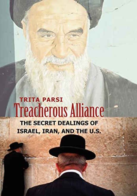 Treacherous Alliance: The Secret Dealings of Israel, Iran, and the U.S. By Trita Parsi - Paperback