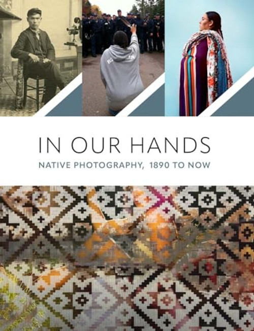 In Our Hands: Native Photography, 1890 to Now By Jill Ahlberg Yohe - Paperback