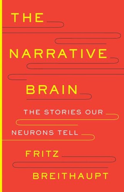 The Narrative Brain: The Stories Our Neurons Tell By Fritz Alwin Breithaupt - Hardcover