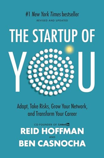 The Startup of You (Revised and Updated): Adapt, Take Risks, Grow Your Network, and Transform Your Career By Reid Hoffman - Hardcover