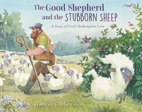 The Good Shepherd and the Stubborn Sheep: A Story of God's Redemptive Love By Hannah E. Harrison - Hardcover