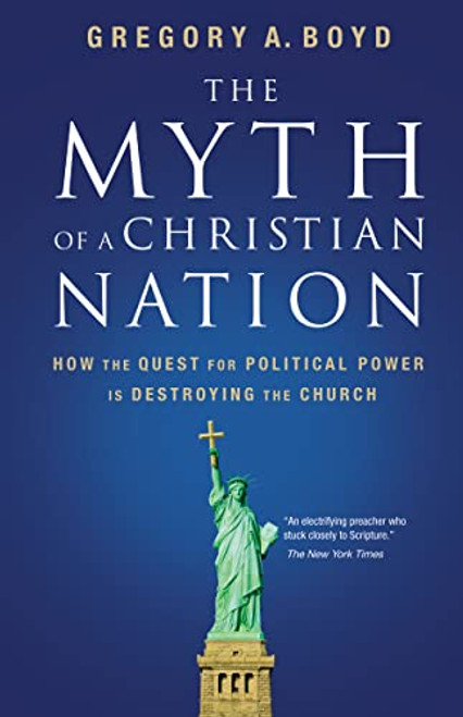 The Myth of a Christian Nation: How the Quest for Political Power Is Destroying the Church By Gregory A. Boyd - Paperback The Myth of a Christian Nation: How the Quest for Political Power Is Destroying the Church By Gregory A. Boyd - Paperback