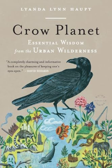 Crow Planet: Essential Wisdom from the Urban Wilderness By Lyanda Lynn Haupt - Paperback