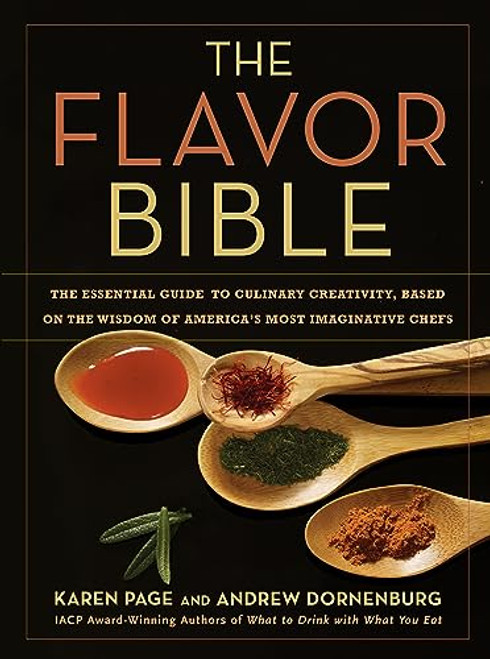 The Flavor Bible: The Essential Guide to Culinary Creativity, Based on the Wisdom of America's Most Imaginative Chefs By Andrew Dornenburg - Hardcover