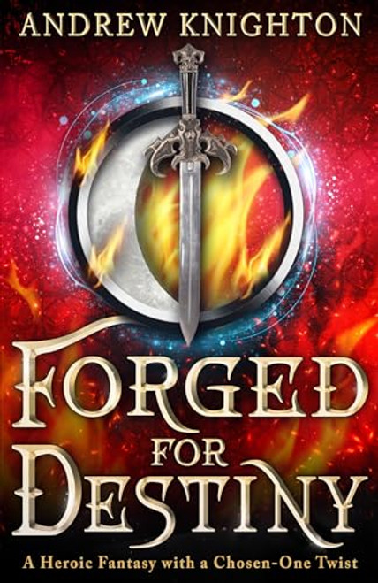 Forged for Destiny: A Heroic Fantasy with a Chosen-One Twist By Andrew Knighton - Paperback
