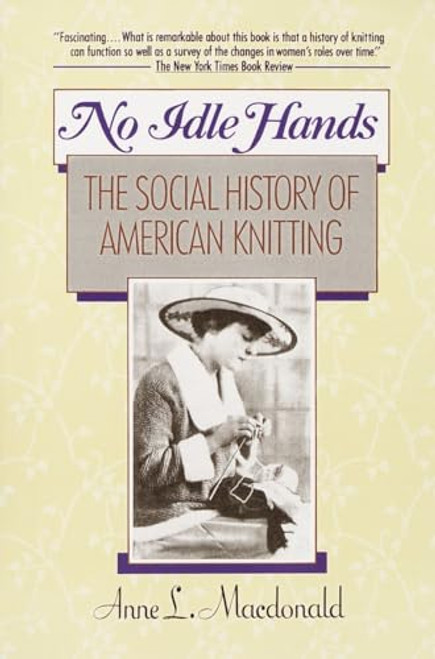 No Idle Hands: The Social History of American Knitting By Anne L. MacDonald - Paperback