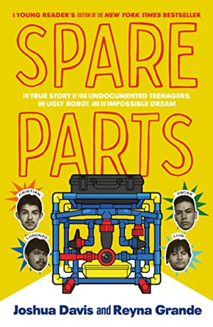 Spare Parts (Young Readers' Edition): The True Story of Four Undocumented Teenagers, One Ugly Robot, and an Impossible Dream By Joshua Davis - Hardcover