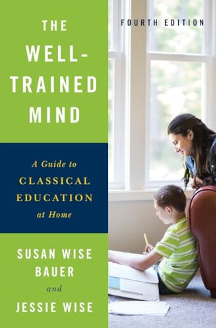 The Well-Trained Mind: A Guide to Classical Education at Home By Susan Wise Bauer - Hardcover