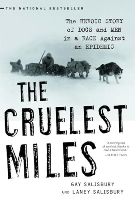 The Cruelest Miles: The Heroic Story of Dogs and Men in a Race Against an Epidemic By Gay Salisbury - Paperback