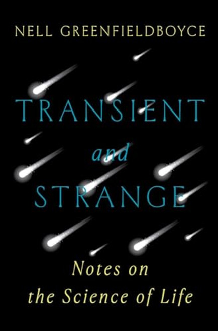 Transient and Strange: Notes on the Science of Life By Nell Greenfieldboyce - Hardcover