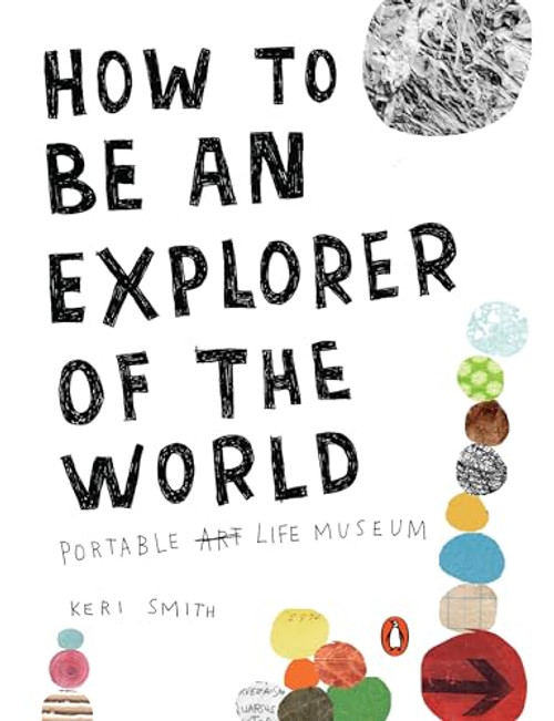How to Be an Explorer of the World: Portable Life Museum By Keri Smith - Paperback