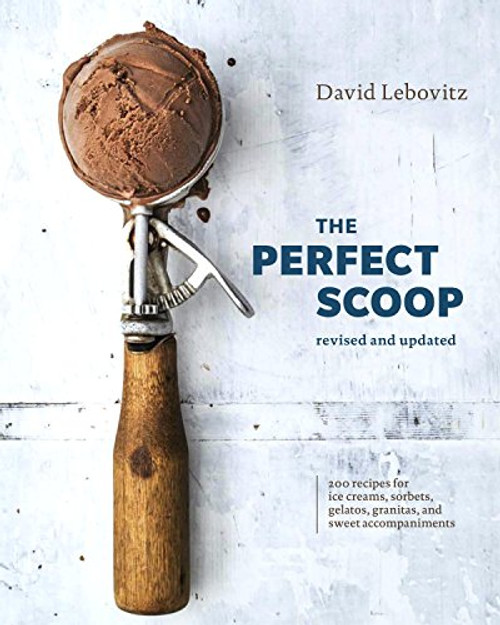 The Perfect Scoop, Revised and Updated: 200 Recipes for Ice Creams, Sorbets, Gelatos, Granitas, and Sweet Accompaniments[a Cookbook] By David Lebovitz - Hardcover