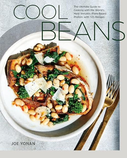 Cool Beans: The Ultimate Guide to Cooking with the World's Most Versatile Plant-Based Protein, with 125 Recipes [A Cookbook] By Joe Yonan - Hardcover