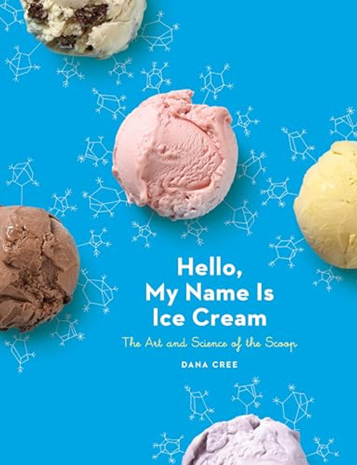 Hello, My Name Is Ice Cream: The Art and Science of the Scoop: A Cookbook By Dana Cree - Hardcover