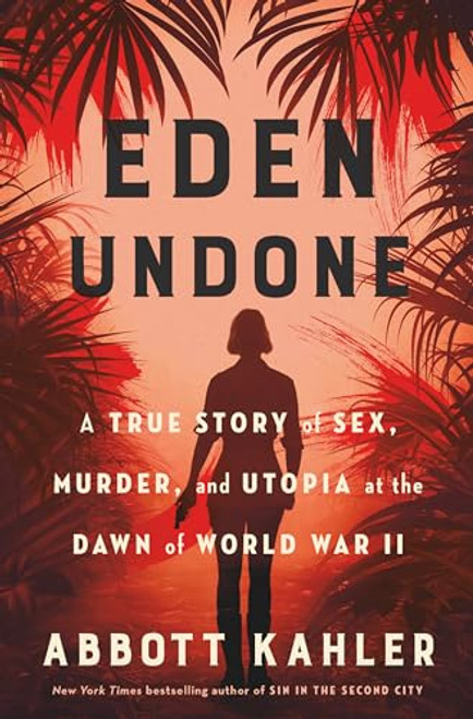 Eden Undone: A True Story of Sex, Murder, and Utopia at the Dawn of World War II By Abbott Kahler - Hardcover