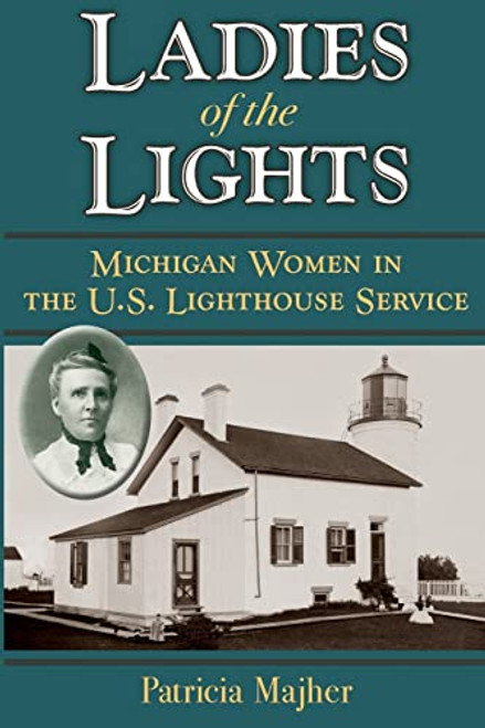 Ladies of the Lights: Michigan Women in the U.S. Lighthouse Service By Patricia Majher - Paperback