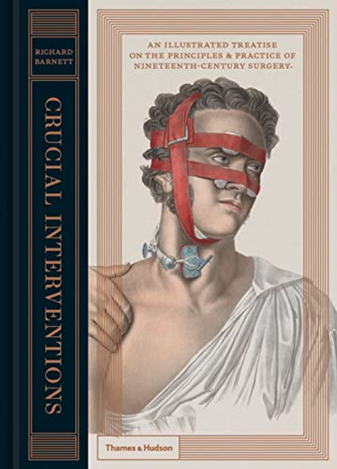 Crucial Interventions: An Illustrated Treatise on the Principles & Practice of Nineteenth-Century Surgery By Richard Barnett - Hardcover