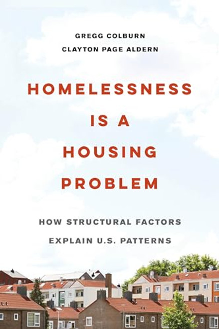 Homelessness Is a Housing Problem: How Structural Factors Explain U.S. Patterns By Gregg Colburn - Paperback