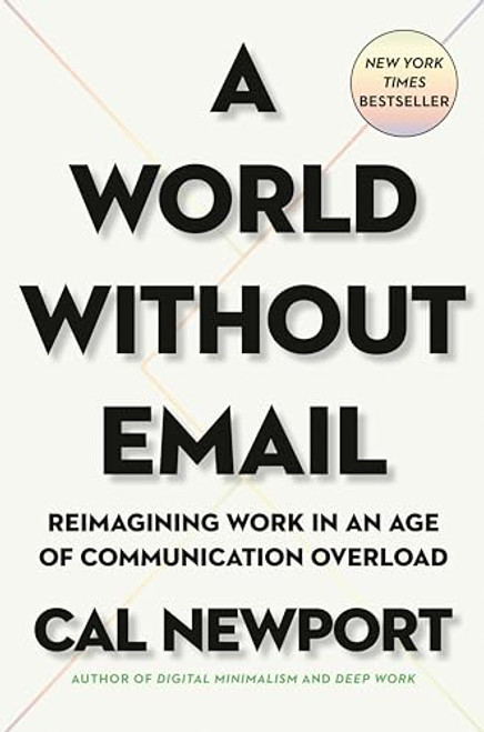 A World Without Email: Reimagining Work in an Age of Communication Overload By Cal Newport - Hardcover
