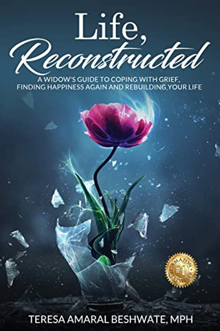 Life, Reconstructed - A Widow's Guide to Coping with Grief, Finding Happiness Again, and Rebuilding Your Life By Mph Teresa Amaral Beshwate - Paperback